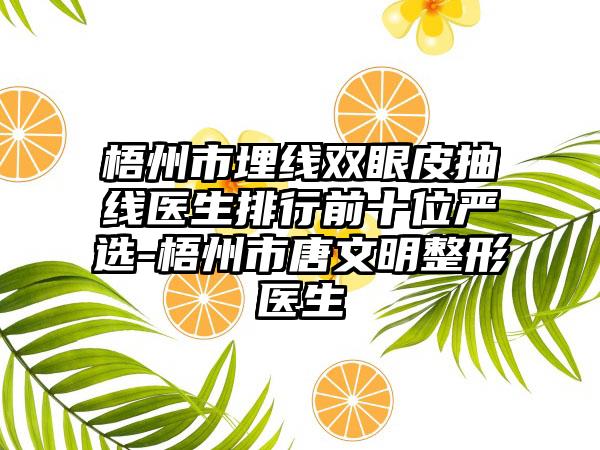 梧州市埋线双眼皮抽线医生排行前十位严选-梧州市唐文明整形医生
