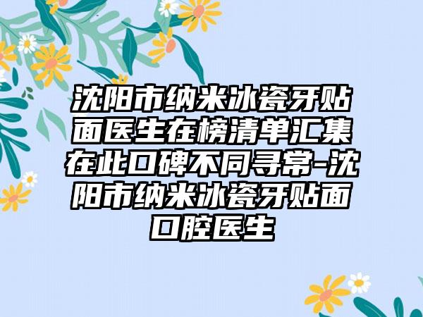 沈阳市纳米冰瓷牙贴面医生在榜清单汇集在此口碑不同寻常-沈阳市纳米冰瓷牙贴面口腔医生