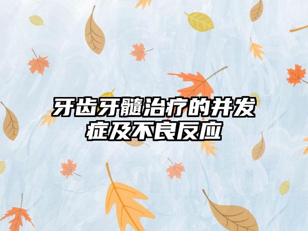 牙齿牙髓治疗的并发症及不良反应