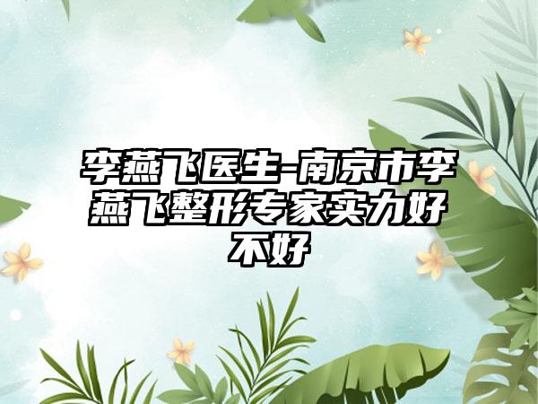 李燕飞医生-南京市李燕飞整形专家实力好不好