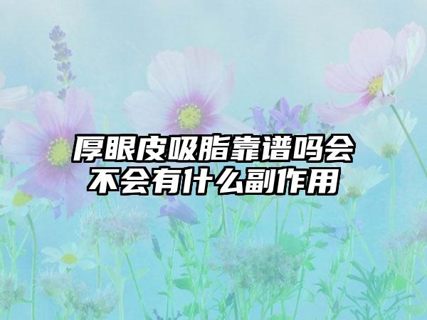 厚眼皮吸脂靠谱吗会不会有什么副作用