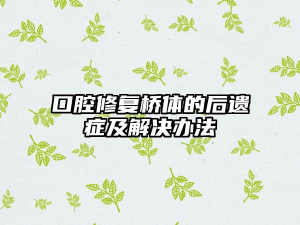口腔修复桥体的后遗症及解决办法