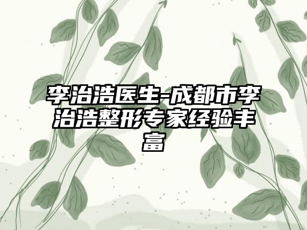 李治浩医生-成都市李治浩整形专家经验丰富