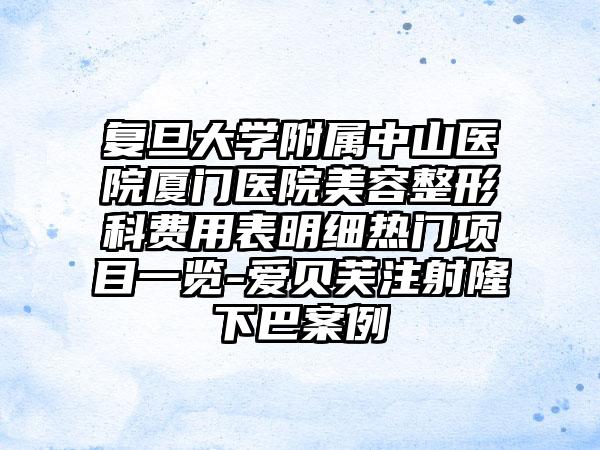 复旦大学附属中山医院厦门医院美容整形科费用表明细热门项目一览-爱贝芙注射隆下巴案例