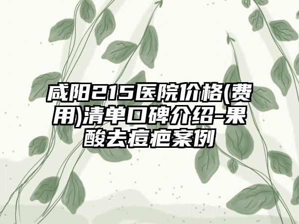 咸阳215医院价格(费用)清单口碑介绍-果酸去痘疤案例