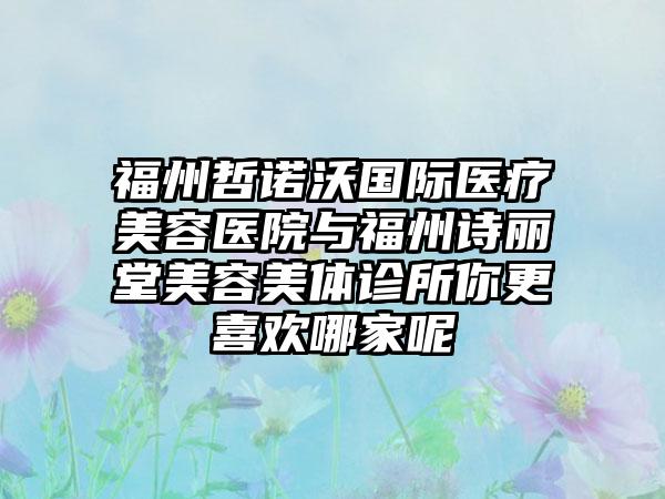 福州哲诺沃国际医疗美容医院与福州诗丽堂美容美体诊所你更喜欢哪家呢