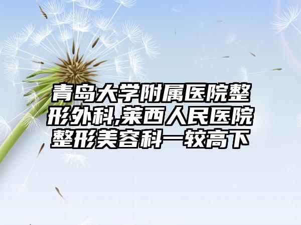 青岛大学附属医院整形外科,莱西人民医院整形美容科一较高下