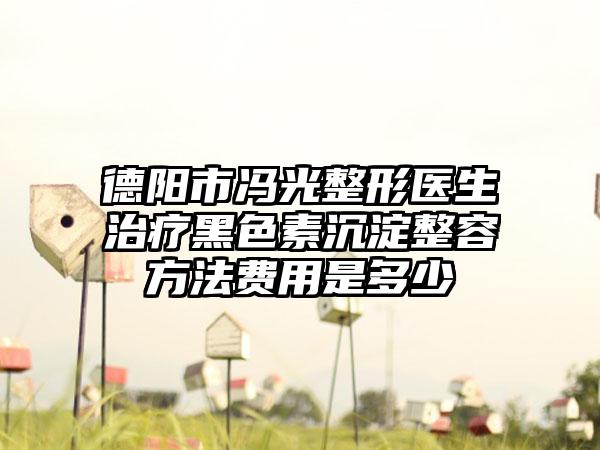 德阳市冯光整形医生治疗黑色素沉淀整容方法费用是多少