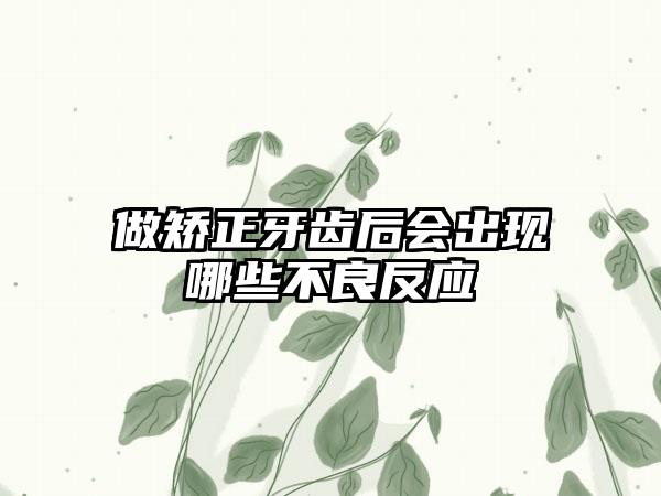 做矫正牙齿后会出现哪些不良反应