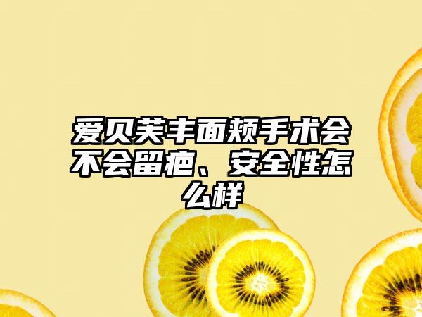 爱贝芙丰面颊手术会不会留疤、安全性怎么样