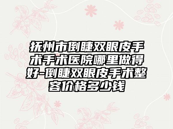 抚州市倒睫双眼皮手术手术医院哪里做得好-倒睫双眼皮手术整容价格多少钱