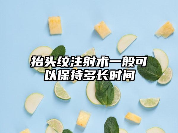 抬头纹注射术一般可以保持多长时间