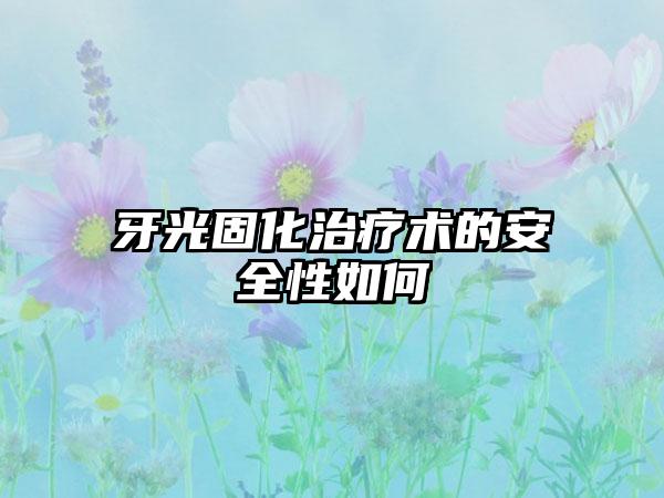 牙光固化治疗术的安全性如何