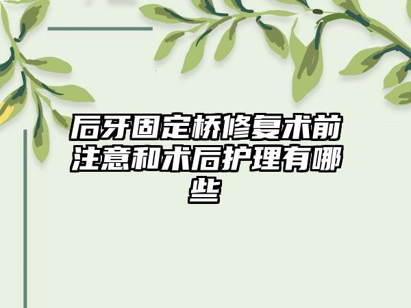 后牙固定桥修复术前注意和术后护理有哪些