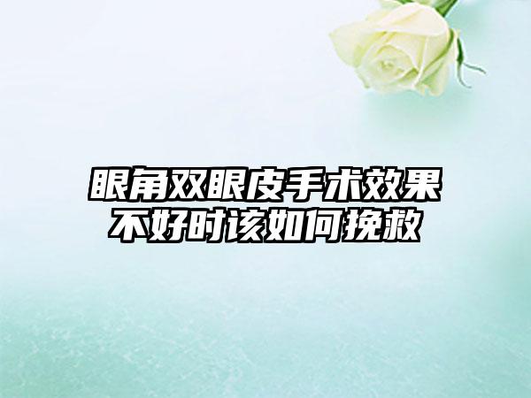 眼角双眼皮手术效果不好时该如何挽救