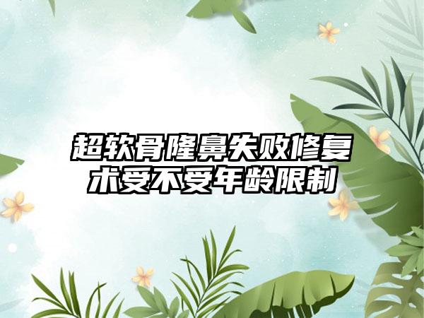 超软骨隆鼻失败修复术受不受年龄限制