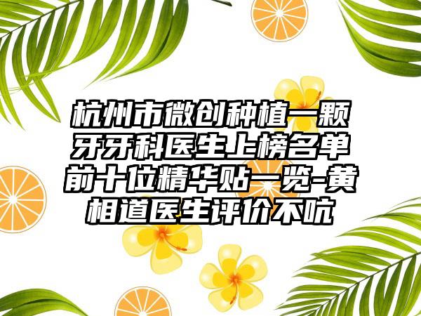 杭州市微创种植一颗牙牙科医生上榜名单前十位精华贴一览-黄相道医生评价不吭