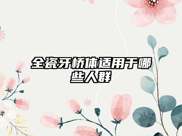 全瓷牙桥体适用于哪些人群