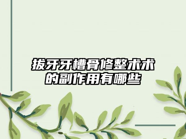 拔牙牙槽骨修整术术的副作用有哪些