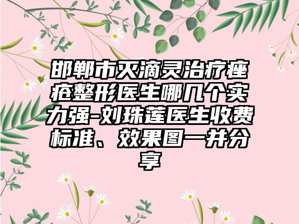 邯郸市灭滴灵治疗痤疮整形医生哪几个实力强-刘珠莲医生收费标准、效果图一并分享