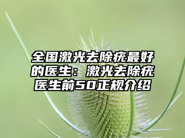 全国激光去除疣最好的医生：激光去除疣医生前50正规介绍