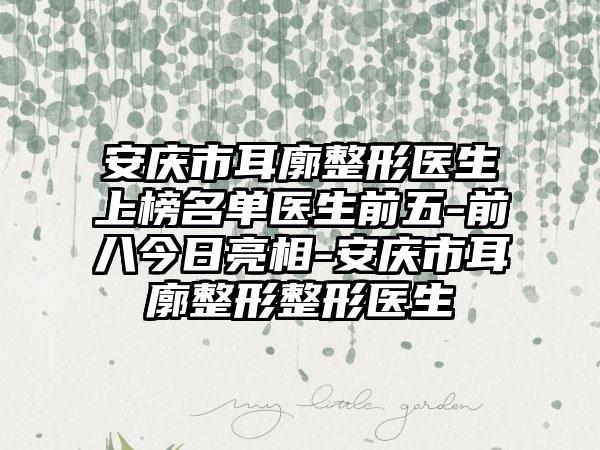 安庆市耳廓整形医生上榜名单医生前五-前八今日亮相-安庆市耳廓整形整形医生