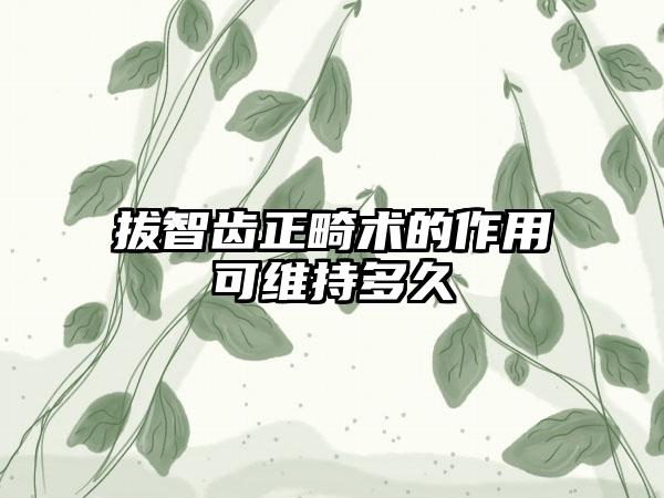 拔智齿正畸术的作用可维持多久