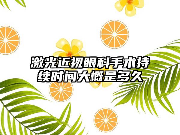 激光近视眼科手术持续时间大概是多久