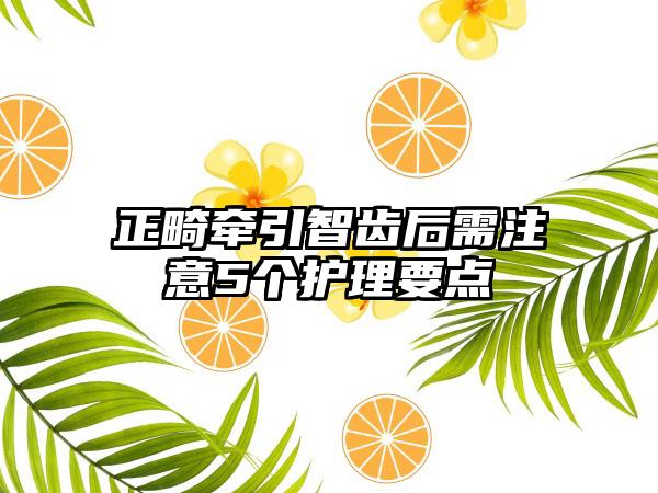 正畸牵引智齿后需注意5个护理要点