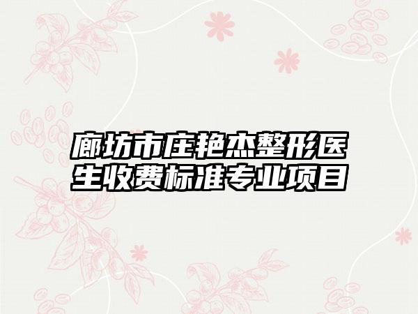 廊坊市庄艳杰整形医生收费标准专业项目