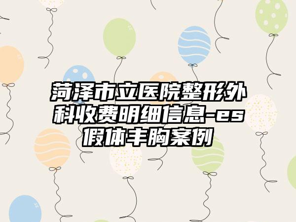 菏泽市立医院整形外科收费明细信息-es假体丰胸案例