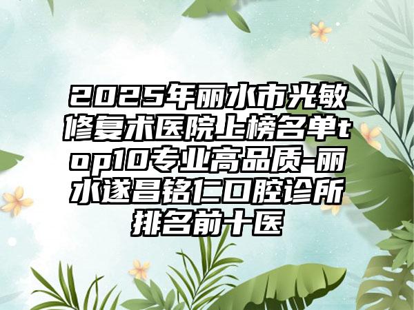 2025年丽水市光敏修复术医院上榜名单top10专业高品质-丽水遂昌铭仁口腔诊所排名前十医