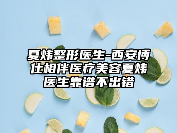 夏炜整形医生-西安博仕相伴医疗美容夏炜医生靠谱不出错