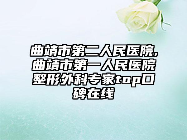 曲靖市第二人民医院,曲靖市第一人民医院整形外科专家top口碑在线