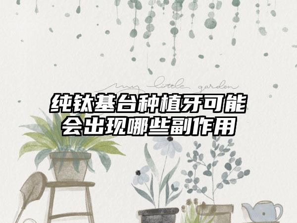 纯钛基台种植牙可能会出现哪些副作用