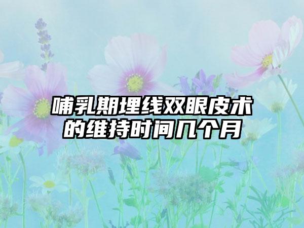 哺乳期埋线双眼皮术的维持时间几个月