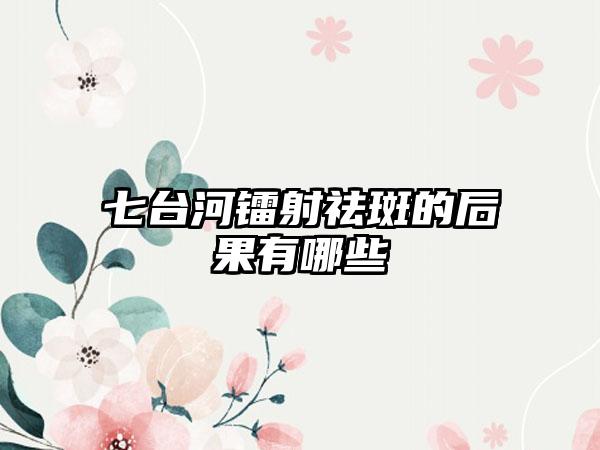 七台河镭射祛斑的后果有哪些