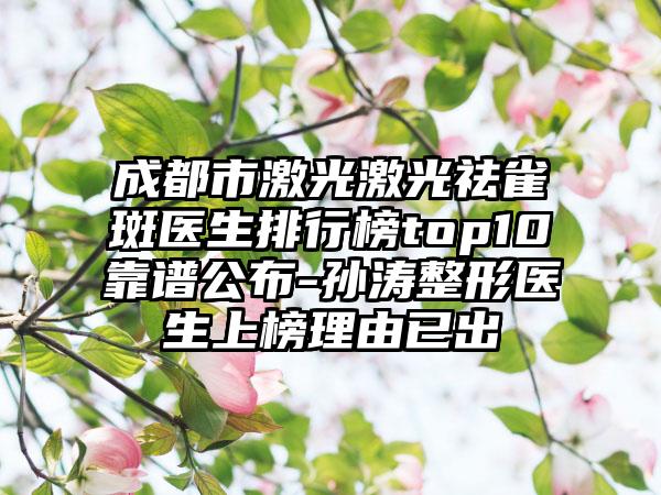 成都市激光激光祛雀斑医生排行榜top10靠谱公布-孙涛整形医生上榜理由已出