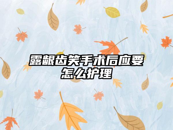 露龈齿笑手术后应要怎么护理