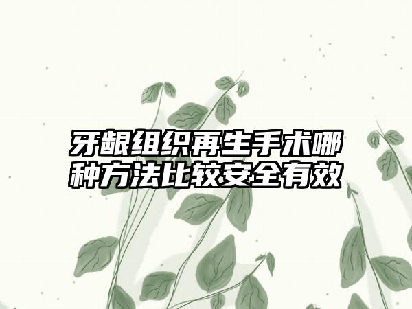 牙龈组织再生手术哪种方法比较安全有效