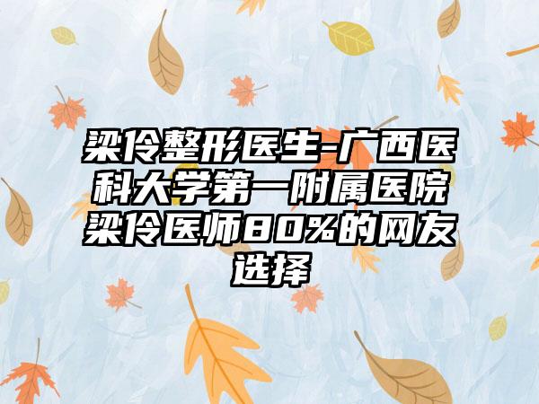 梁伶整形医生-广西医科大学第一附属医院梁伶医师80%的网友选择