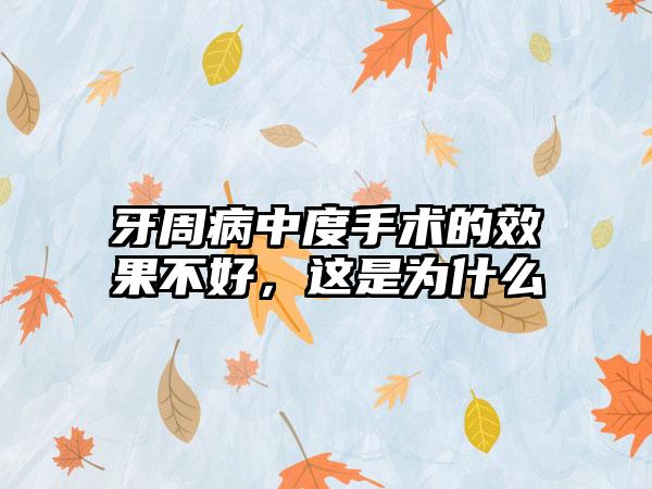 牙周病中度手术的效果不好，这是为什么