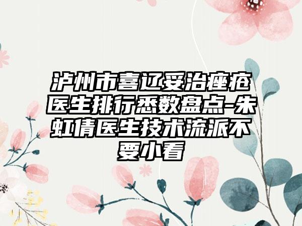 泸州市喜辽妥治痤疮医生排行悉数盘点-朱虹倩医生技术流派不要小看