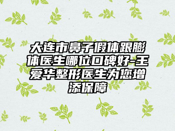 大连市鼻子假体跟膨体医生哪位口碑好-王爱华整形医生为您增添保障