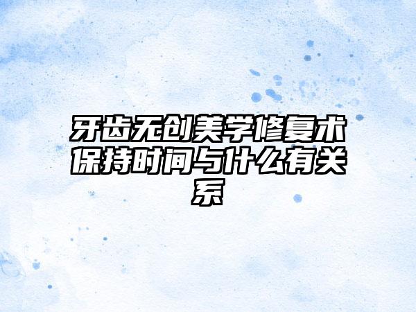 牙齿无创美学修复术保持时间与什么有关系