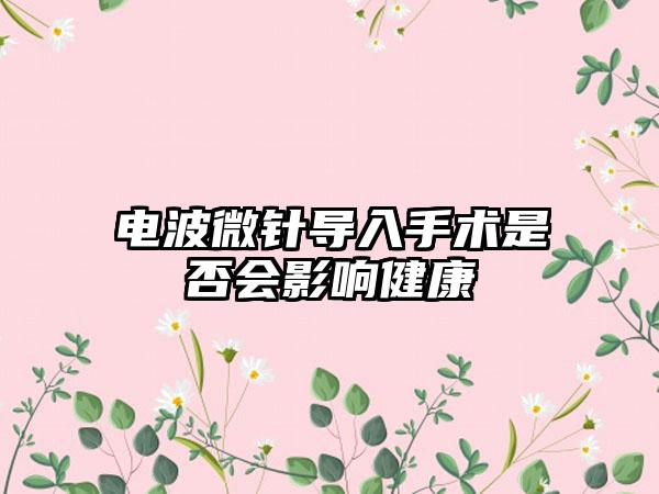 电波微针导入手术是否会影响健康