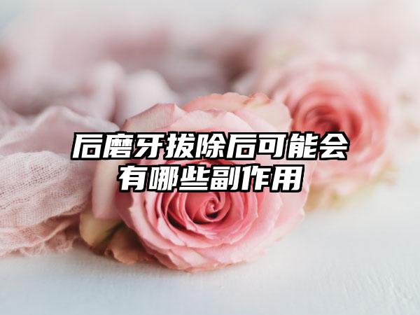 后磨牙拔除后可能会有哪些副作用