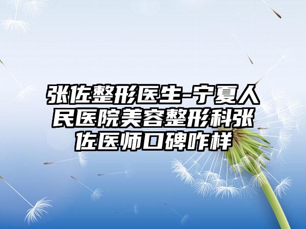 张佐整形医生-宁夏人民医院美容整形科张佐医师口碑咋样