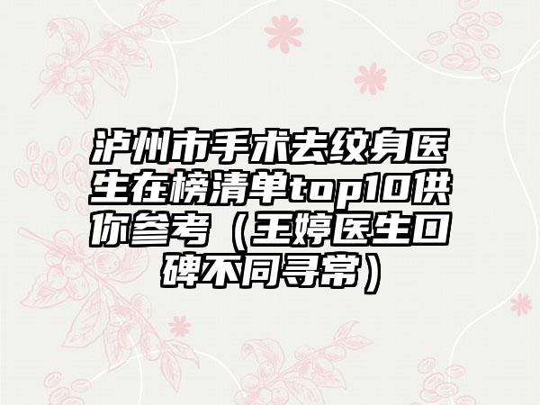 泸州市手术去纹身医生在榜清单top10供你参考（王婷医生口碑不同寻常）