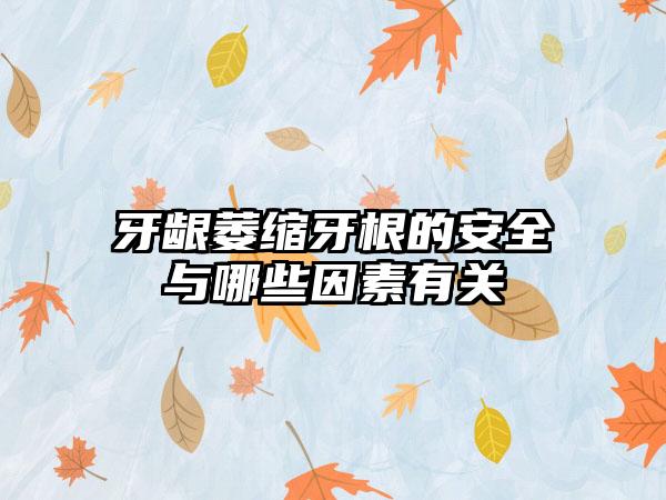 牙龈萎缩牙根的安全与哪些因素有关